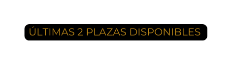 ÚLTIMAS 2 PLAZAS DISPONIBLES