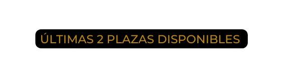 ÚLTIMAS 2 PLAZAS DISPONIBLES